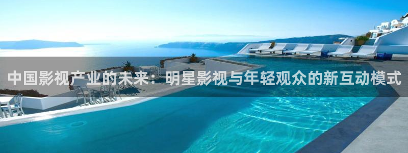 斑马街电影在线看：中国影视产业的未来：明星影视与年轻观众的新互动模式