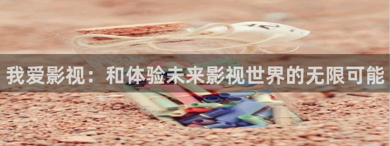 斑马电影完整版在线观看：我爱影视：和体验未来影视世界的无限可能